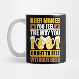 Beer Makes You Feel The Way You Ought To Feel Without Beer T Shirt For Women Men Mug